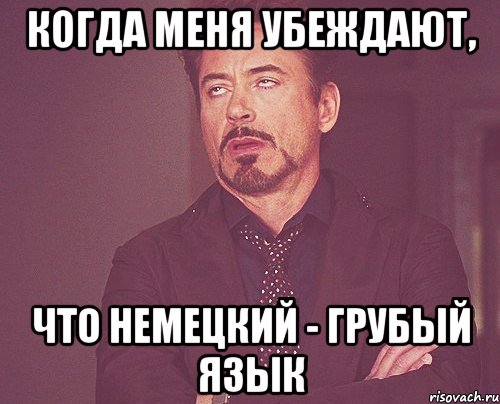 когда меня убеждают, что немецкий - грубый язык, Мем твое выражение лица