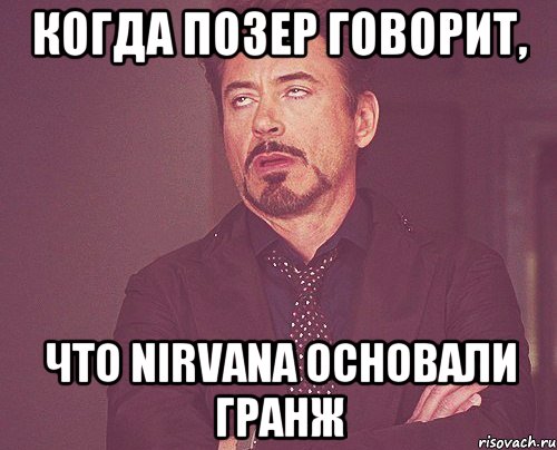 КОГДА ПОЗЕР ГОВОРИТ, ЧТО NIRVANA ОСНОВАЛИ ГРАНЖ, Мем твое выражение лица