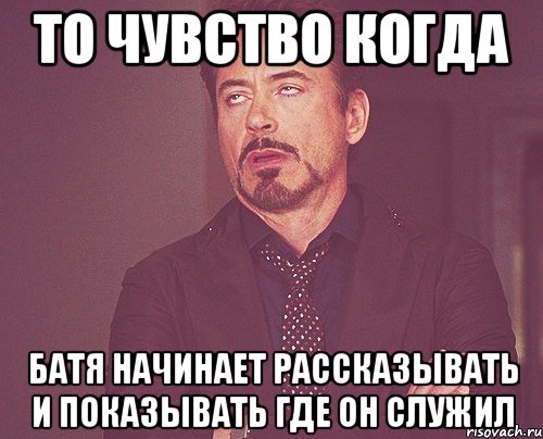 то чувство когда батя начинает рассказывать и показывать где он служил, Мем твое выражение лица