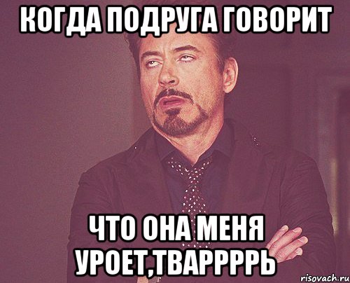 Когда подруга говорит что она меня уроет,тваррррь, Мем твое выражение лица