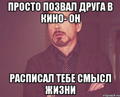 просто позвал друга в кино- он расписал тебе смысл жизни, Мем твое выражение лица