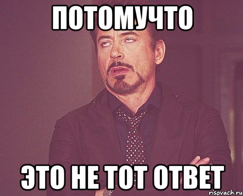 Потомучто Это не тот ответ, Мем твое выражение лица