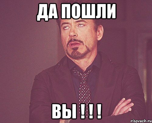 Да пошли ВЫ ! ! !, Мем твое выражение лица