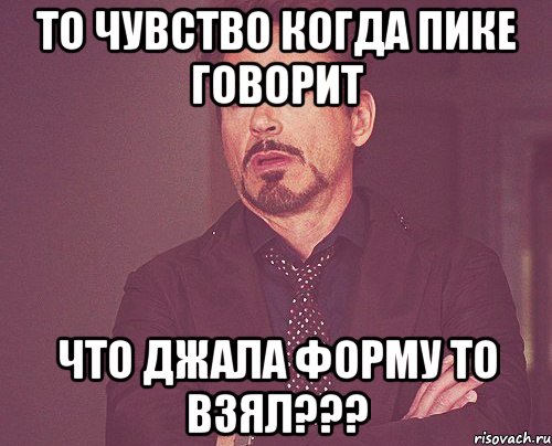 То чувство когда Пике говорит Что Джала форму то взял???, Мем твое выражение лица