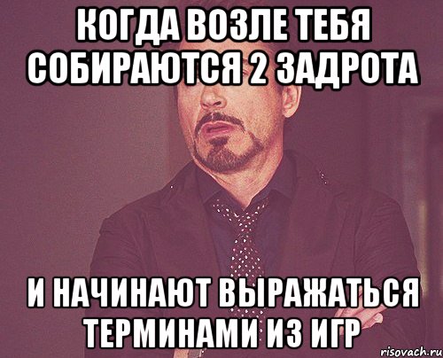 когда возле тебя собираются 2 задрота и начинают выражаться терминами из игр, Мем твое выражение лица