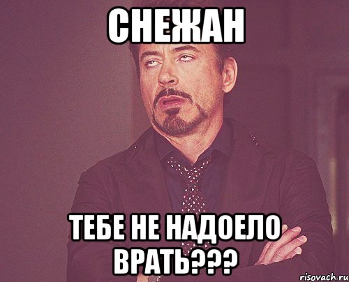 снежан тебе не надоело врать???, Мем твое выражение лица