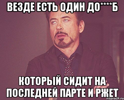 Везде есть один до****б который сидит на последней парте и ржет, Мем твое выражение лица