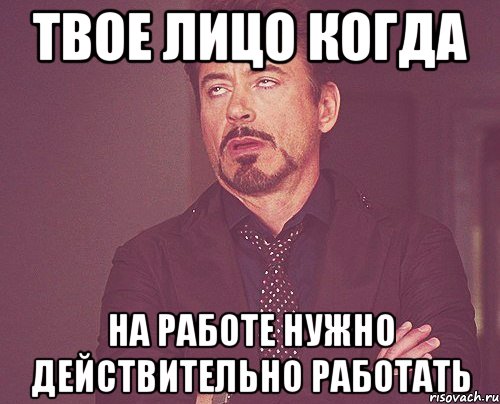 твое лицо когда на работе нужно действительно работать, Мем твое выражение лица