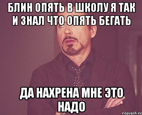 Блин опять в школу я так и знал что опять бегать Да нахрена мне это надо, Мем твое выражение лица