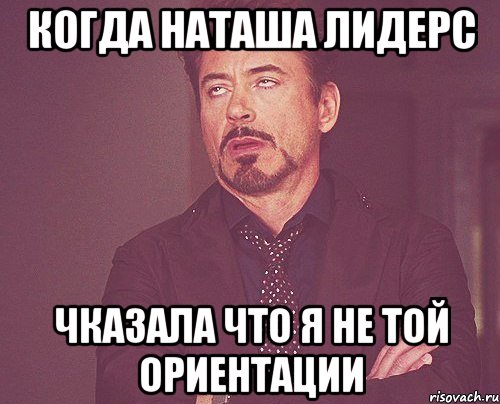 Когда Наташа Лидерс Чказала что я не той ориентации, Мем твое выражение лица