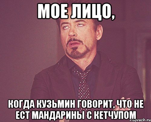 Мое лицо, Когда Кузьмин говорит, что не ест мандарины с кетчупом, Мем твое выражение лица