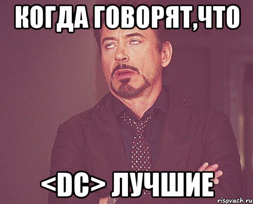 когда говорят,что <DC> лучшие, Мем твое выражение лица