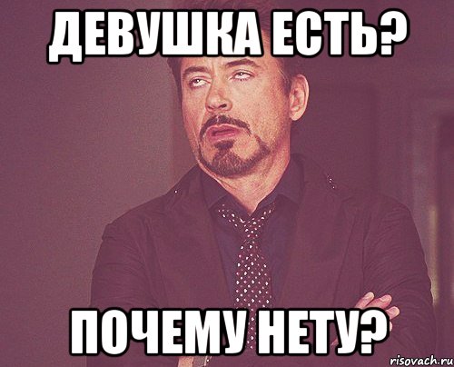 девушка есть? почему нету?, Мем твое выражение лица