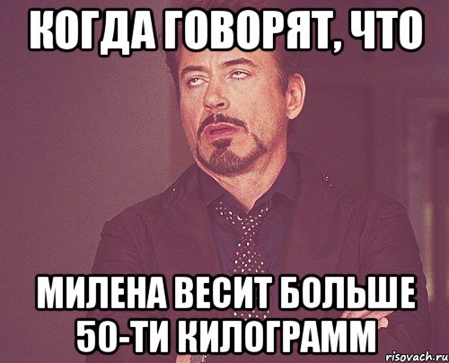 Когда говорят, что Милена весит больше 50-ти килограмм, Мем твое выражение лица