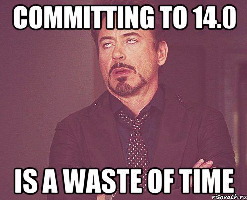 Committing to 14.0 is a waste of time, Мем твое выражение лица