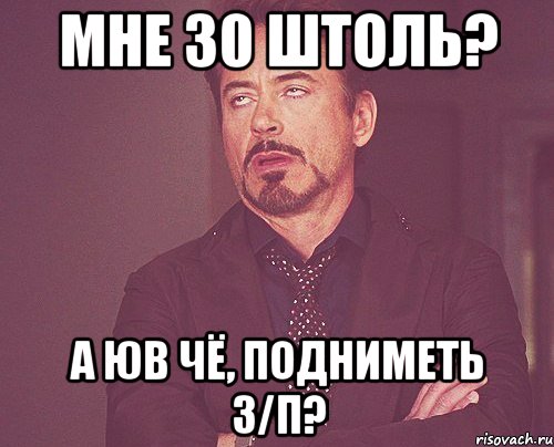 мНЕ 30 ШТОЛЬ? а юв чё, подниметь з/п?, Мем твое выражение лица