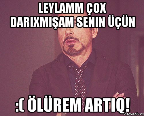 Leylamm çox darıxmışam senin üçün :( Ölürem artıq!, Мем твое выражение лица