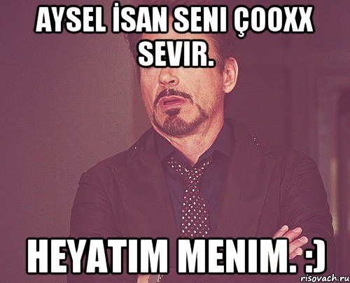 Aysel İsan seni çooxx sevir. Heyatım menim. :), Мем твое выражение лица