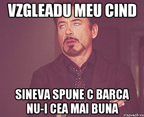 Vzgleadu meu cind sineva spune c Barca nu-i cea mai buna, Мем твое выражение лица