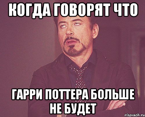 когда говорят что гарри поттера больше не будет, Мем твое выражение лица