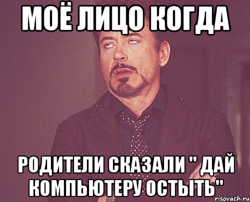 Моё лицо когда Родители сказали " Дай компьютеру остыть", Мем твое выражение лица