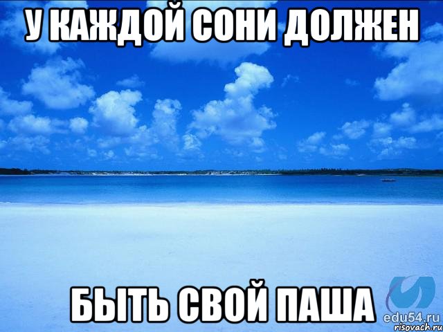 у каждой Сони должен быть свой Паша, Мем у каждой Ксюши должен быть свой 