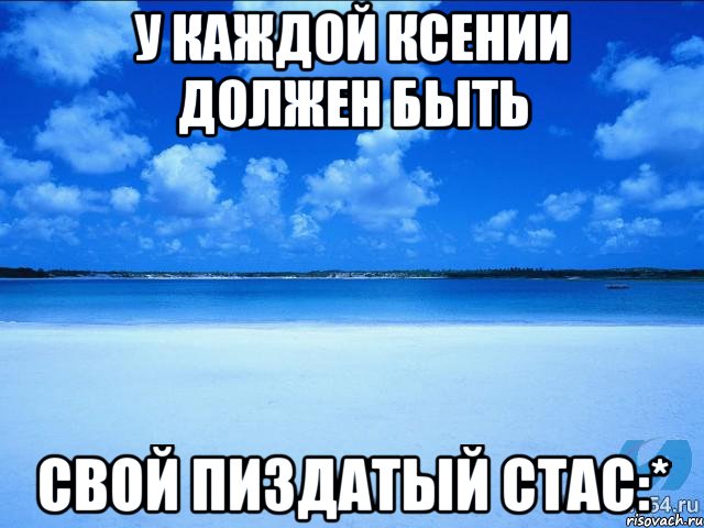 У каждой ксении должен быть Свой пиздатый Стас:*, Мем у каждой Ксюши должен быть свой 