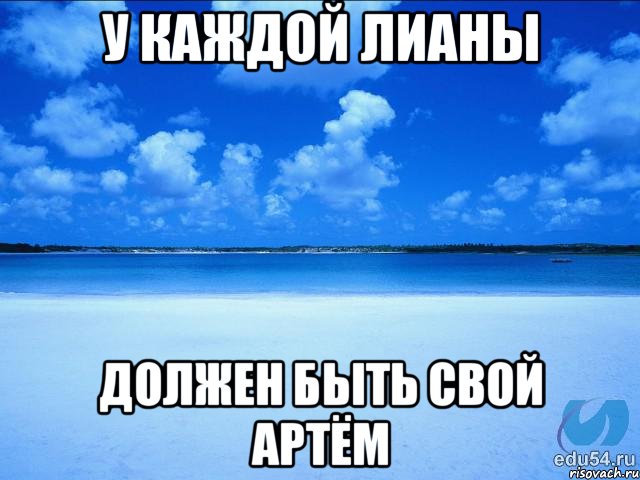 У каждой Лианы должен быть свой Артём, Мем у каждой Ксюши должен быть свой 