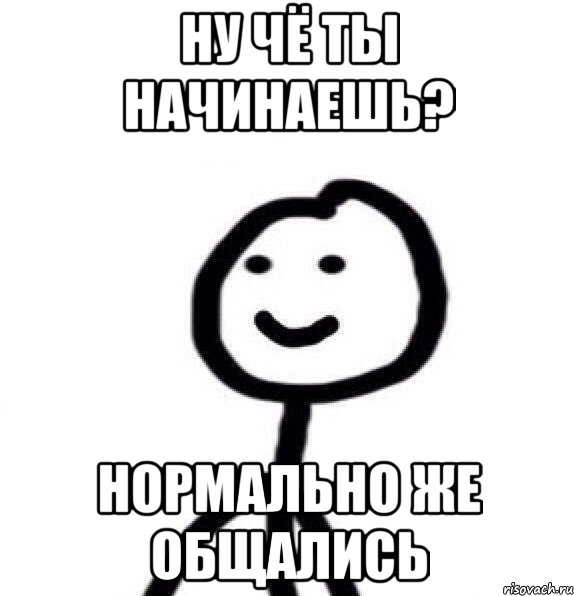 Ну чё ты начинаешь? Нормально же общались, Мем Теребонька (Диб Хлебушек)