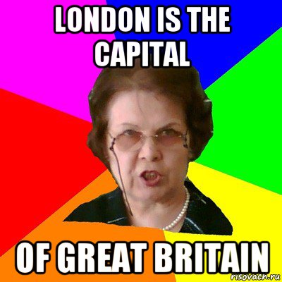 london is the capital of great britain, Мем Типичная училка