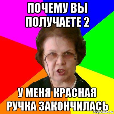 почему вы получаете 2 у меня красная ручка закончилась, Мем Типичная училка