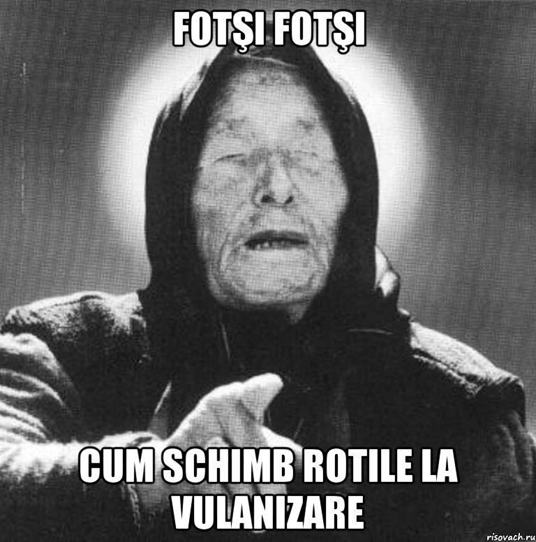 FOTŞI FOTŞI CUM SCHIMB ROTILE LA VULANIZARE, Мем Ванга