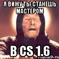 Я вижу ты станешь мастером в cs 1.6, Мем Ванга (цвет)