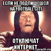 Если не подпишешся на football citi Отключат интернет, Мем Ванга (цвет)