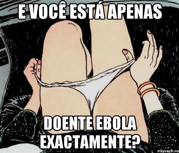 e você está apenas doente Ebola exactamente?, Мем А ты точно