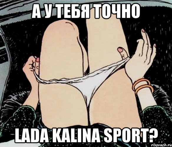 А У ТЕБЯ ТОЧНО LADA KALINA SPORT?, Мем А ты точно