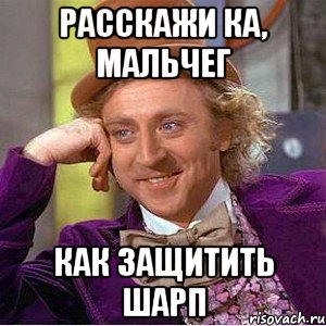 расскажи ка, мальчег как защитить шарп, Мем Ну давай расскажи (Вилли Вонка)