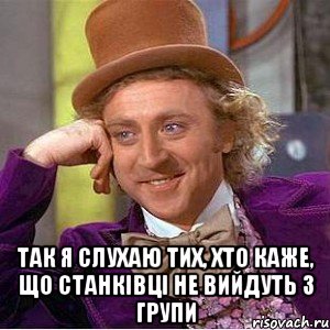  так я слухаю тих, хто каже, що станківці не вийдуть з групи, Мем Ну давай расскажи (Вилли Вонка)