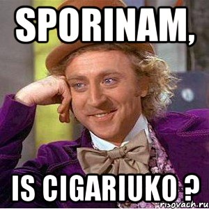 Sporinam, is cigariuko ?, Мем Ну давай расскажи (Вилли Вонка)