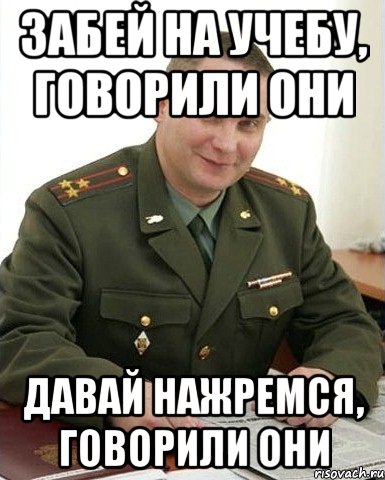 забей на учебу, говорили они давай нажремся, говорили они, Мем Военком (полковник)