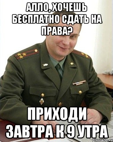 алло, хочешь бесплатно сдать на права? приходи завтра к 9 утра, Мем Военком (полковник)