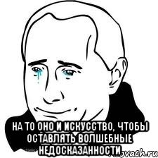  на то оно и искусство, чтобы оставлять волшебные недосказанности, Мем  Володя Путин