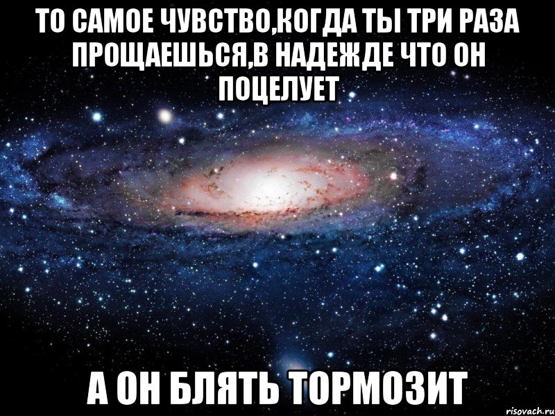 То самое чувство,когда ты три раза прощаешься,в надежде что он поцелует а он блять тормозит, Мем Вселенная