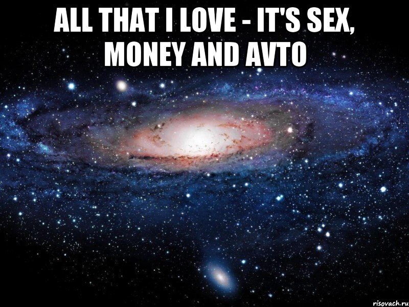 All that I love - it's sex, money and avto , Мем Вселенная