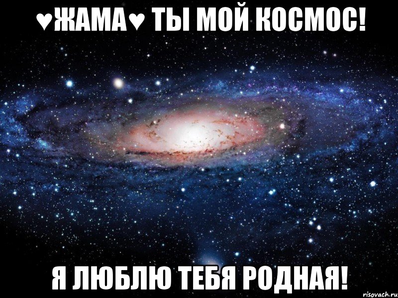 ♥ЖАМА♥ ТЫ МОЙ КОСМОС! Я ЛЮБЛЮ ТЕБЯ РОДНАЯ!, Мем Вселенная