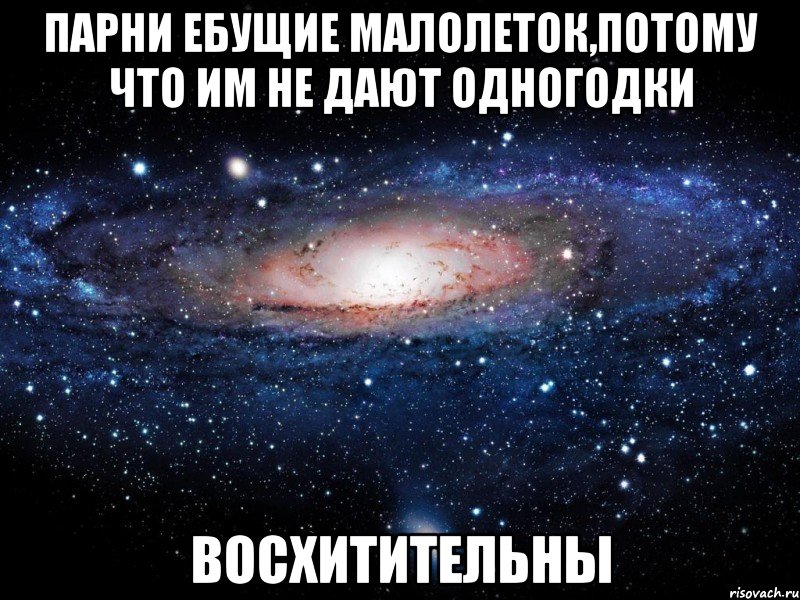 Парни ебущие малолеток,потому что им не дают одногодки ВОСХИТИТЕЛЬНЫ, Мем Вселенная