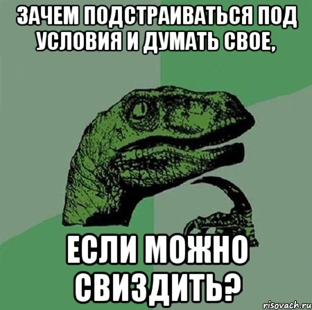 Зачем подстраиваться под условия и думать свое, если можно свиздить?, Мем Филосораптор