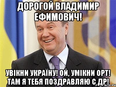 Дорогой Владимир Ефимович! Увікни Україну! Ой, умікни ОРТ! Там я тебя поздравляю с ДР!, Мем Янукович