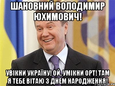 Шановний Володимир Юхимович! Увікни Україну! Ой, умікни ОРТ! Там я тебе вітаю з Днем Народження!, Мем Янукович