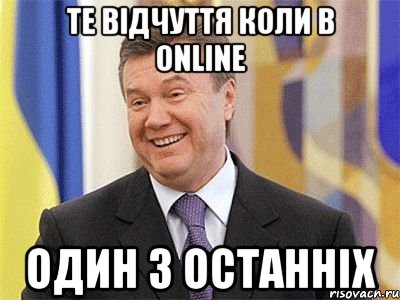 ТЕ ВІДЧУТТЯ КОЛИ В ONLINE ОДИН З ОСТАННІХ